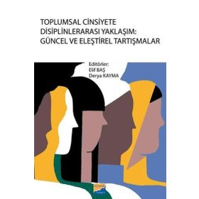Toplumsal Cinsiyete Disiplinlerarası Yaklaşım: Güncel ve Eleştirel Tartışmalar Siyasal Kitabevi