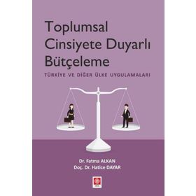 Toplumsal Cinsiyete Duyarlı Bütçeleme - Türkiye ve Diğer Ülke Uygulamaları - Hatice Dayar - Fatma Alkan