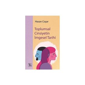 Toplumsal Cinsiyetin İmgesel Tarihi - Hasan Coşar