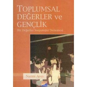 TOPLUMSAL DEĞERLER VE GENÇLİK BIR DEĞERLER SOSYOLOJISI DENEMESI - NAZMI AVCI