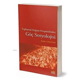 Toplumsal Değişim Perspektifinden Göç Sosyolojisi - Kadir Canatan