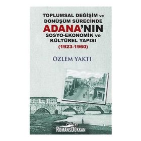 Toplumsal Değişim Ve Dönüşüm Sürecinde Adana'nın Sosyo - Ekonomik Kültürel Yapısı - Özlem Yaktı