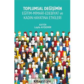 Toplumsal Değişimin Eğitim - Mimari - Edebiyat ve Kadın Hayatına Etkileri - Leyla Aydemir