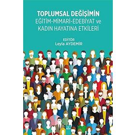 Toplumsal Değişimin Eğitim - Mimari - Edebiyat ve Kadın Hayatına Etkileri - Leyla Aydemir