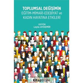Toplumsal Değişimin Eğitim - Mimari - Edebiyat ve Kadın Hayatına Etkileri - Leyla Aydemir