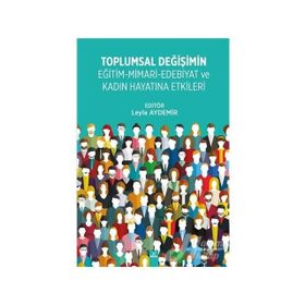 Toplumsal Değişimin Eğitim - Mimari - Edebiyat ve Kadın Hayatına Etkileri - Leyla Aydemir