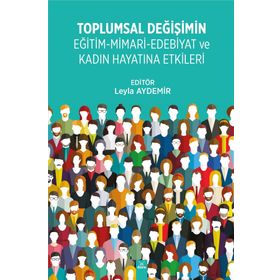 Toplumsal Değişimin Eğitim - Mimari - Edebiyat ve Kadın Hayatına Etkileri - Leyla Aydemir