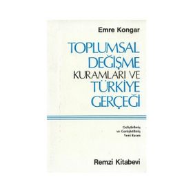 TOPLUMSAL DEĞİŞME KURAMLARI VE TÜRKİYE GERÇEĞİ - EMRE KONGAR