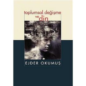 TOPLUMSAL DEĞİŞME VE DIN - EJDER OKUMUŞ