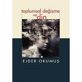 TOPLUMSAL DEĞİŞME VE DIN - EJDER OKUMUŞ