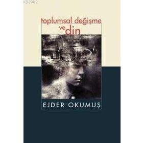 TOPLUMSAL DEĞİŞME VE DIN - EJDER OKUMUŞ