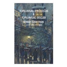 Toplumsal Etkileşim ve Toplumsal Güçler - Robert Ezra Park - Pinhan Yayıncılık