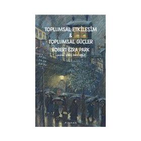 Toplumsal Etkileşim ve Toplumsal Güçler - Robert Ezra Park - Pinhan Yayıncılık