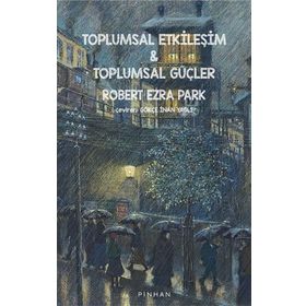 Toplumsal Etkileşim ve Toplumsal Güçler - Robert Ezra Park - Pinhan Yayıncılık