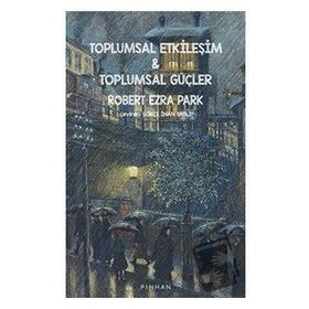 Toplumsal Etkileşim ve Toplumsal Güçler - Robert Ezra Park - Pinhan Yayıncılık