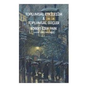 Toplumsal Etkileşim ve Toplumsal Güçler - Robert Ezra Park - Pinhan Yayıncılık