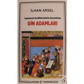 Toplumsal Geriliklerimizin Sorumluları Din Adamları - İlhan Arsel