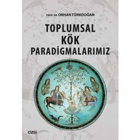 Toplumsal Kök Paradigmalarımız - Orhan Türkdoğan