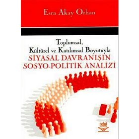 TOPLUMSAL, KÜLTÜREL VE KATILIMSAL BOYUTUYLA SIYASAL DAVRANISIN SOSYO- POLITIK ANALIZI - ESRA AKAY ORHAN
