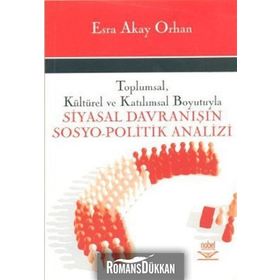 TOPLUMSAL, KÜLTÜREL VE KATILIMSAL BOYUTUYLA SIYASAL DAVRANISIN SOSYO- POLITIK ANALIZI - ESRA AKAY ORHAN