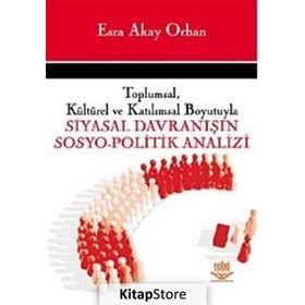 TOPLUMSAL, KÜLTÜREL VE KATILIMSAL BOYUTUYLA SIYASAL DAVRANISIN SOSYO- POLITIK ANALIZI - ESRA AKAY ORHAN