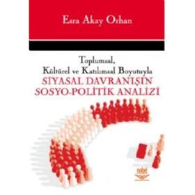 TOPLUMSAL, KÜLTÜREL VE KATILIMSAL BOYUTUYLA SIYASAL DAVRANISIN SOSYO- POLITIK ANALIZI - ESRA AKAY ORHAN