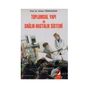TOPLUMSAL YAPI VE SAĞLIK HASTALIK SISTEMI - ORHAN TÜRKDOĞAN
