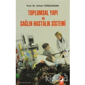 TOPLUMSAL YAPI VE SAĞLIK HASTALIK SISTEMI - ORHAN TÜRKDOĞAN