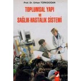 TOPLUMSAL YAPI VE SAĞLIK HASTALIK SISTEMI - ORHAN TÜRKDOĞAN