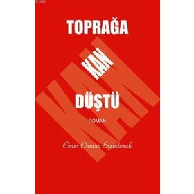 TOPRAĞA KAN DÜŞTÜ - ÖMER OSMAN ERENDORUK