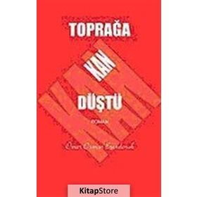 TOPRAĞA KAN DÜŞTÜ - ÖMER OSMAN ERENDORUK