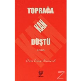 TOPRAĞA KAN DÜŞTÜ - ÖMER OSMAN ERENDORUK