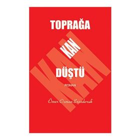 TOPRAĞA KAN DÜŞTÜ - ÖMER OSMAN ERENDORUK