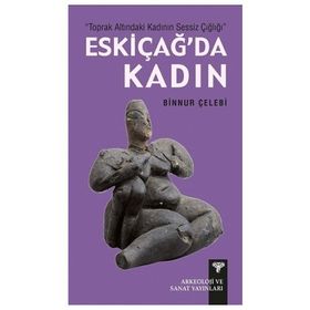 Toprak Altındaki Kadının Sessiz Çığlığı - Eskiçağ’da Kadın - Binnur Çelebi