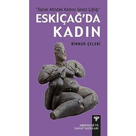 Toprak Altındaki Kadının Sessiz Çığlığı - Eskiçağ’da Kadın - Binnur Çelebi