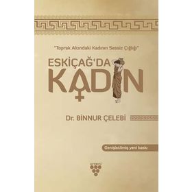 Toprak Altındaki Kadının Sessiz Çığlığı - Eskiçağ’da Kadın - Binnur Çelebi