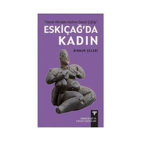 Toprak Altındaki Kadının Sessiz Çığlığı - Eskiçağ’da Kadın - Binnur Çelebi