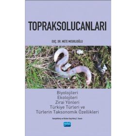 TOPRAK SOLUCANLARI BIYOLOJILERI, EKOLOJILERI VE TÜRKİYE TÜRLERİ - METE MISIRLIOĞLU