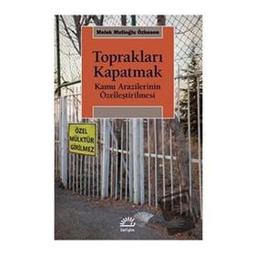 Toprakları Kapatmak - Kamu Arazilerinin Özelleştirilmesi - Melek Mutioğlu Özkesen
