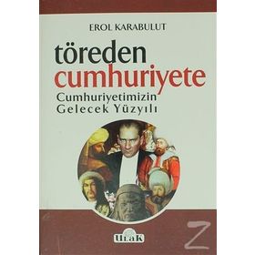 Töreden Cumhuriyete Cumhuriyetimizin Gelecek Yüzyılı - Erol Karabulut