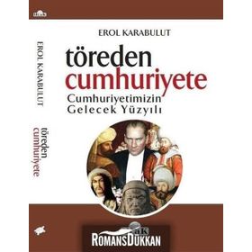 Töreden Cumhuriyete Cumhuriyetimizin Gelecek Yüzyılı - Erol Karabulut