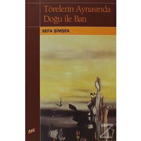 TÖRELERİN AYNASINDA DOĞU İLE BATI - SEFA İMŞEK