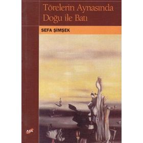 TÖRELERİN AYNASINDA DOĞU İLE BATI - SEFA İMŞEK