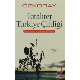 TOTALITER TÜRKİYE ÇİFTLİĞİ SIYASI YAZILAR VE SÖYLEŞİLER, 1978-2006 - EROL ÖZKORAY