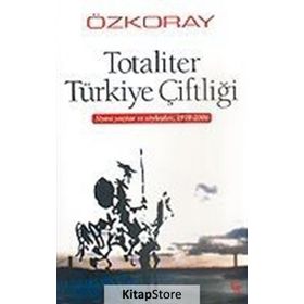 TOTALITER TÜRKİYE ÇİFTLİĞİ SIYASI YAZILAR VE SÖYLEŞİLER, 1978-2006 - EROL ÖZKORAY