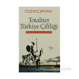 TOTALITER TÜRKİYE ÇİFTLİĞİ SIYASI YAZILAR VE SÖYLEŞİLER, 1978-2006 - EROL ÖZKORAY