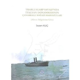 Trablusgarp Savaşı'nda İtalyan Donanmasının Çanakkale Boğazı Harekatları - Sezen Kılıç