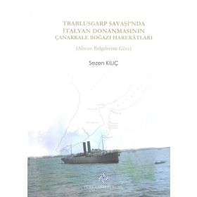 Trablusgarp Savaşı'nda İtalyan Donanmasının Çanakkale Boğazı Harekatları - Sezen Kılıç