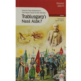 TRABLUSGARP'I NASIL ALDIK? DÖNEMİN İTALYA BAŞBAKANININ TÜRK-İTALYAN SAVAŞINA DAIR HATIRALARI - GIOVANNI GIOLITTI