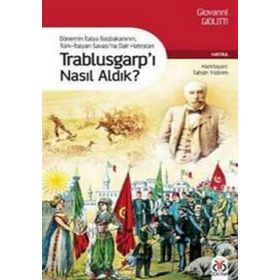 TRABLUSGARP'I NASIL ALDIK? DÖNEMİN İTALYA BAŞBAKANININ TÜRK-İTALYAN SAVAŞINA DAIR HATIRALARI - GIOVANNI GIOLITTI